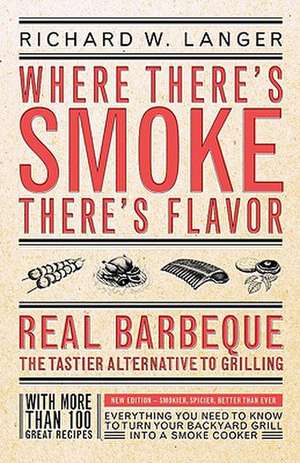 Where There's Smoke There's Flavor: Real Barbecue - The Tastier Alternative to Grilling de Richard W. Langer