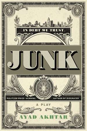 Junk: A Play de Ayad Akhtar