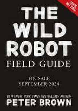 The Wild Robot Field Guide de Peter Brown