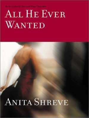 All He Ever Wanted de Anita Shreve