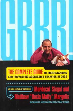 Grrr!: The Complete Guide to Understanding and Preventing Aggressive Behavior de Mordecai Siegal