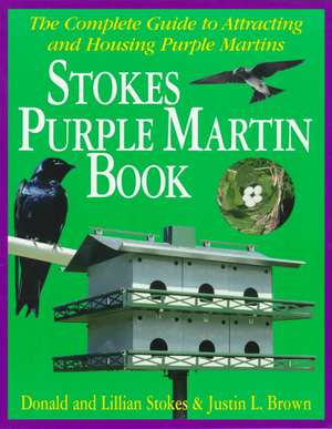 The Stokes Purple Martin Book: The Complete Guide to Attracting and Housing Purple Martins de Donald Stokes