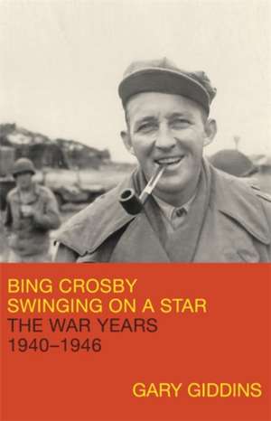 Bing Crosby: Swinging on a Star: The War Years, 1940-1946 de Gary Giddins