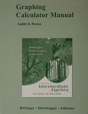 Graphing Calculator Manual for Intermediate Algebra: Graphs & Models de Marvin L. Bittinger