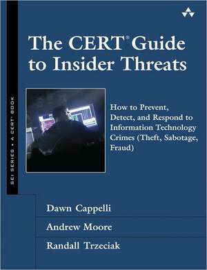 The CERT Guide to Insider Threats: How to Prevent, Detect, and Respond to Information Technology Crimes (Theft, Sabotage, Fraud) de Dawn M. Cappelli