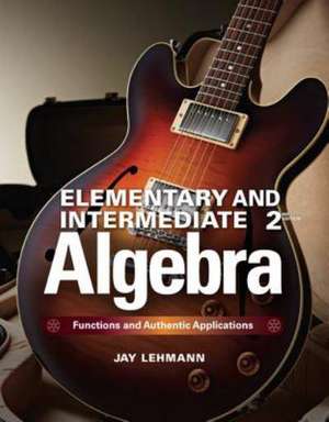 Elementary & Intermediate Algebra with Access Code: Functions and Authentic Applications de Jay Lehmann