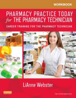 Workbook for Pharmacy Practice Today for the Pharmacy Technician: Career Training for the Pharmacy Technician de LiAnne C. Webster