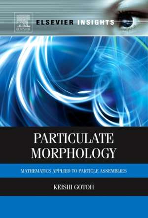 Particulate Morphology: Mathematics Applied to Particle Assemblies de Keishi Gotoh