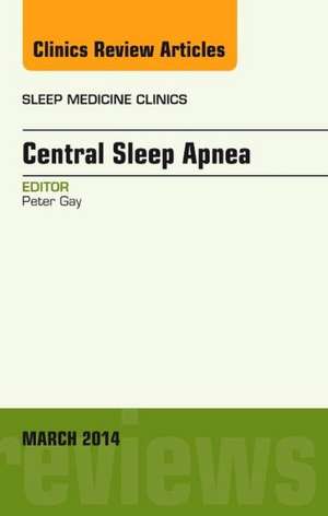 Central Sleep Apnea, An Issue of Sleep Medicine Clinics de Peter C. Gay