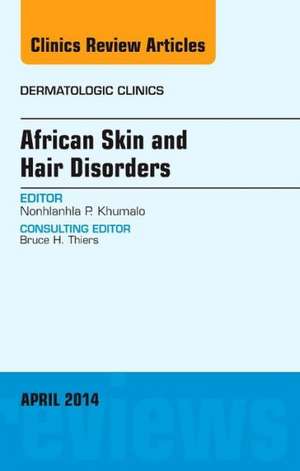 African Skin and Hair Disorders, An Issue of Dermatologic Clinics de Nonhlanhla P Khumalo