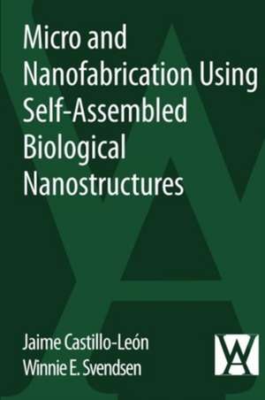 Micro and Nanofabrication Using Self-Assembled Biological Nanostructures de Jaime Castillo-León