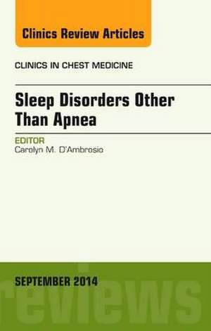 Sleep-Disordered Breathing: Beyond Obstructive Sleep Apnea, An Issue of Clinics in Chest Medicine, An Issue of Clinics in Chest Medicine de Carolyn D'Ambrosio