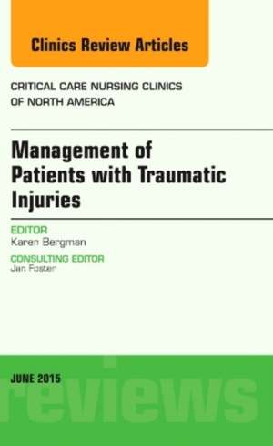 Management of Patients with Traumatic Injuries, An Issue of Critical Nursing Clinics de Karen Bergman