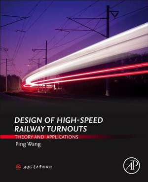 Design of High-Speed Railway Turnouts: Theory and Applications de Ping Wang