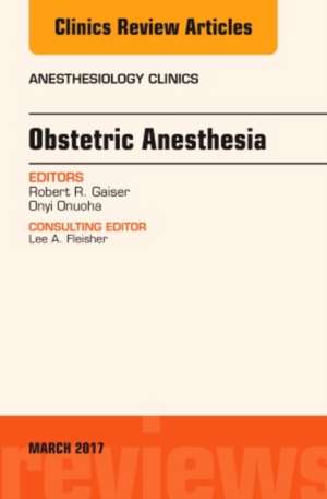 Obstetric Anesthesia, An Issue of Anesthesiology Clinics de Onyi C. Onuoha