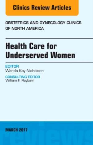 Health Care for Underserved Women, An Issue of Obstetrics and Gynecology Clinics de Wanda Kay Nicholson