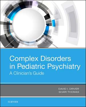 Complex Disorders in Pediatric Psychiatry: A Clinician's Guide de David I Driver