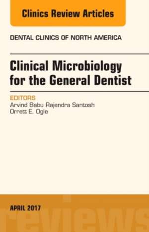 Clinical Microbiology for the General Dentist, An Issue of Dental Clinics of North America de Arvind Babu Rajendra Santosh