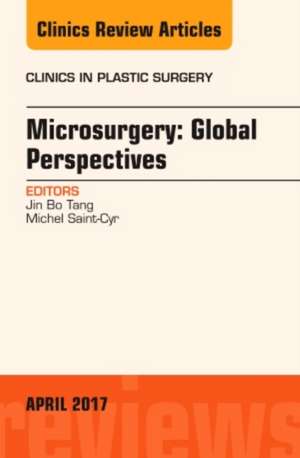 Microsurgery: Global Perspectives, An Issue of Clinics in Plastic Surgery de Jin Bo Tang