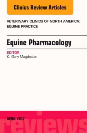 Equine Pharmacology, An Issue of Veterinary Clinics of North America: Equine Practice de K. Gary Magdesian