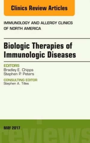 Biologic Therapies of Immunologic Diseases, An Issue of Immunology and Allergy Clinics of North America de Bradley E. Chipps