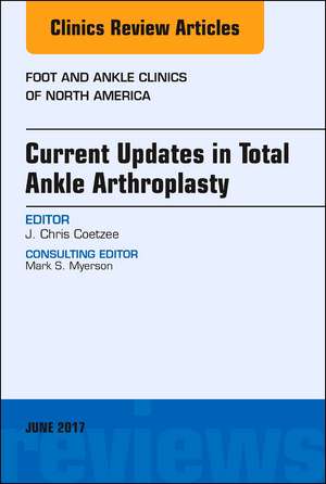 Current Updates in Total Ankle Arthroplasty, An Issue of Foot and Ankle Clinics of North America de J. Chris Coetzee