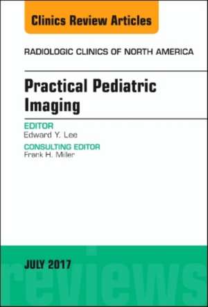 Practical Pediatric Imaging, An Issue of Radiologic Clinics of North America de Edward Y Lee