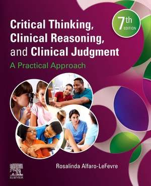 Critical Thinking, Clinical Reasoning, and Clinical Judgment: A Practical Approach de Rosalinda Alfaro-LeFevre