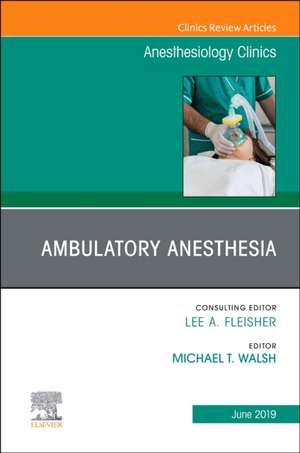 Ambulatory Anesthesia, An Issue of Anesthesiology Clinics de Michael T. Walsh