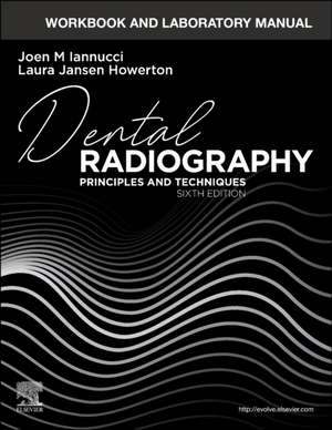 Workbook and Laboratory Manual for Dental Radiography: Principles and Techniques de Joen Iannucci