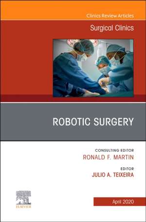 Robotic Surgery, An Issue of Surgical Clinics de Julio A. Teixeira