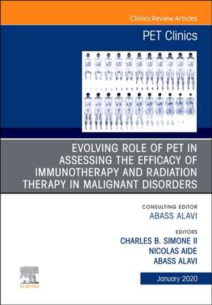 Evolving Role of PET in Assessing the Efficacy of Immunotherapy and Radiation Therapy in Malignant Disorders,An Issue of PET Clinics de Abass Alavi