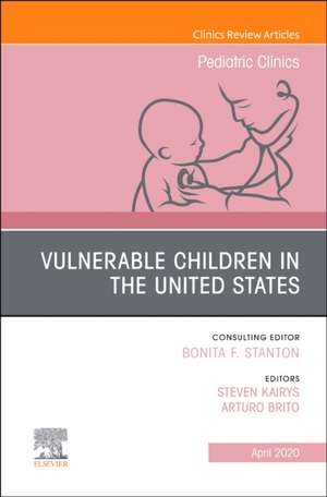 Vulnerable Children in the United States, An Issue of Pediatric Clinics of North America de Steven Kairys