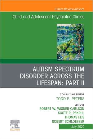 Autism Spectrum Disorder Across The Lifespan Part II, An Issue of Child And Adolescent Psychiatric Clinics of North America de Robert w Wisner Carlson