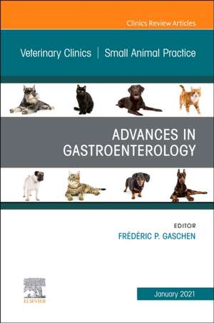 Advances in Gastroenterology, An Issue of Veterinary Clinics of North America: Small Animal Practice de Frederic Gaschen