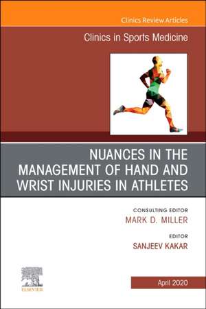 Nuances in the Management of Hand and Wrist Injuries in Athletes, An Issue of Clinics in Sports Medicine de Sanj Kakar