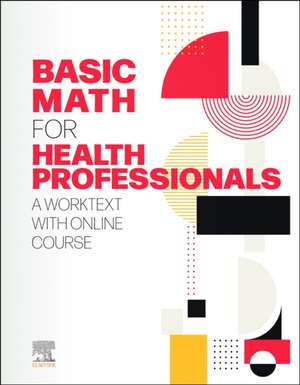 Basic Math for Health Professionals: A Worktext with Online Course de Elsevier Inc