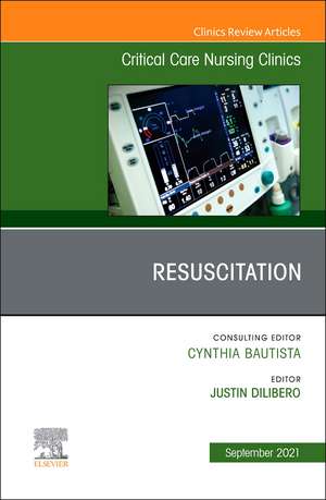 Resuscitation, An Issue of Critical Care Nursing Clinics of North America de Justin H. DiLibero