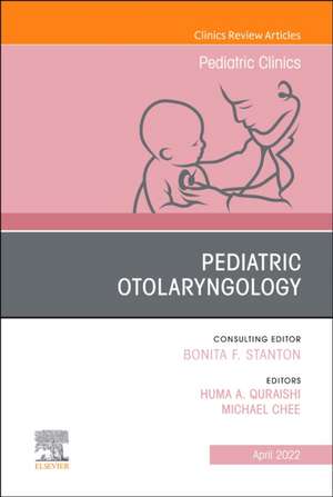 Pediatric Otolaryngology, An Issue of Pediatric Clinics of North America de Huma Quraishi