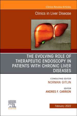 The Evolving Role of Therapeutic Endoscopy in Patients with Chronic Liver Diseases, An Issue of Clinics in Liver Disease de Andres F. Carrion