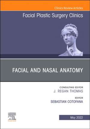 Facial and Nasal Anatomy, An Issue of Facial Plastic Surgery Clinics of North America de Sebastian Cotofana