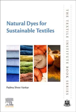 Natural Dyes for Sustainable Textiles de Padma Shree Vankar