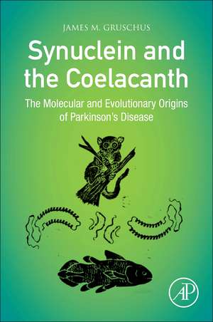 Synuclein and the Coelacanth: The Molecular and Evolutionary Origins of Parkinson's Disease de James M. Gruschus