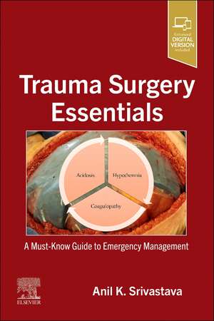 Trauma Surgery Essentials: A Must-Know Guide to Emergency Management de Anil K. Srivastava