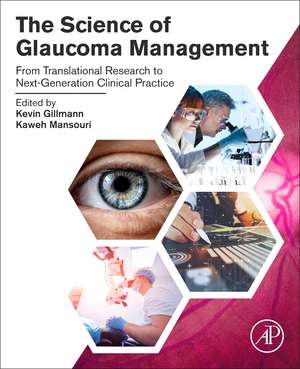 The Science of Glaucoma Management: From Translational Research to Next-Generation Clinical Practice de Kevin Gillmann