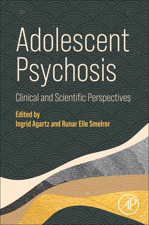 Adolescent Psychosis: Clinical and Scientific Perspectives de Ingrid Agartz