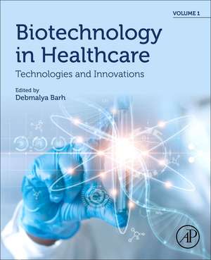 Biotechnology in Healthcare, Volume 1: Technologies and Innovations de Debmalya Barh