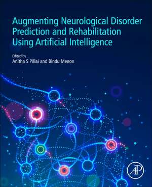 Augmenting Neurological Disorder Prediction and Rehabilitation Using Artificial Intelligence de Anitha S. Pillai