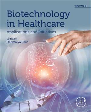 Biotechnology in Healthcare, Volume 2: Applications and Initiatives de Debmalya Barh