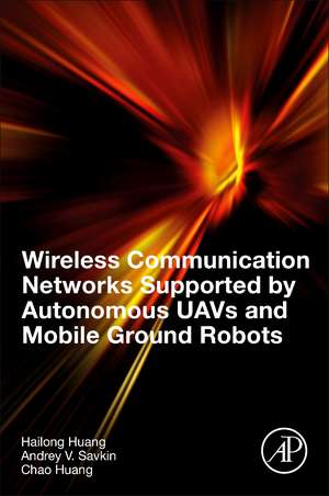 Wireless Communication Networks Supported by Autonomous UAVs and Mobile Ground Robots de Hailong Huang